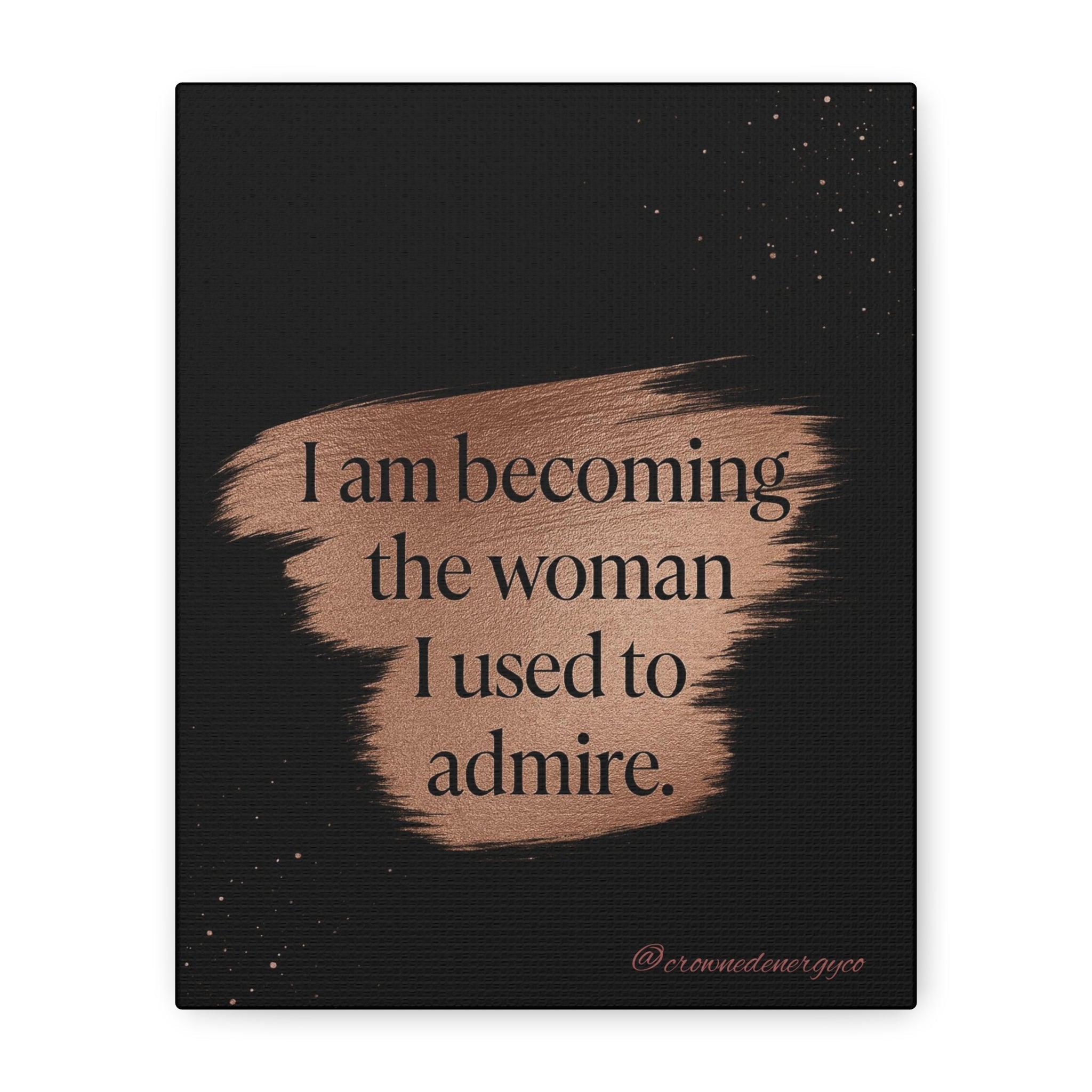 Inspirational Quote Canvas - "I am becoming the woman I used to admire" Matte Stretched Wall Art - Crowned Energy CO.