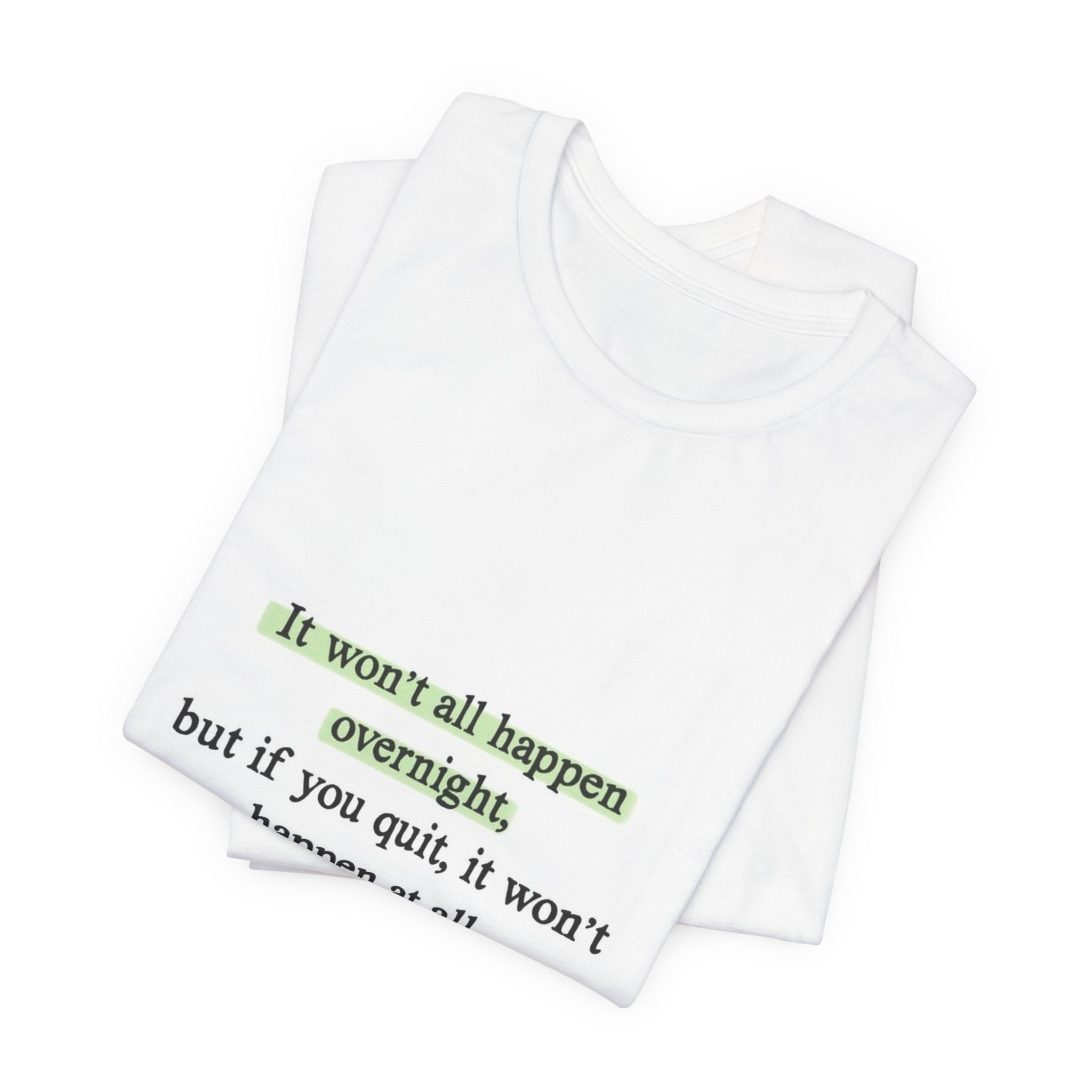 Motivational Quote Tee — "It won't all happen overnight, but if you quit, it won't happen at all." - Crowned Energy CO.